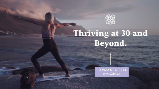 Thriving at 30 and Beyond: Unlocking 10 Ways for Women to Experience Amazing Wellness