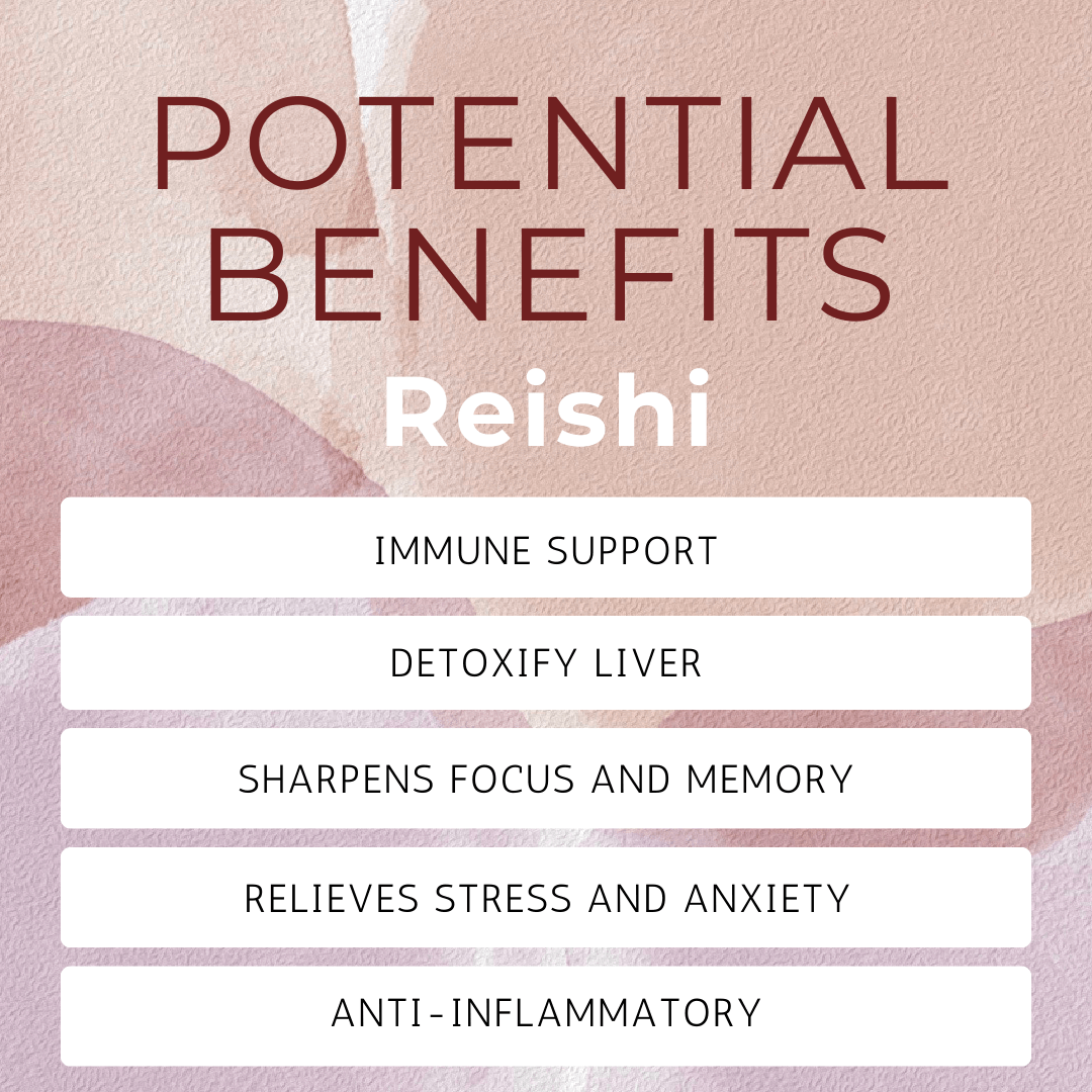 Reishi mushroom benefits. Immune support. Detoxify liver. Sharpens focus and memory. Trelieves stress and anxiety. Anti inflammatory.